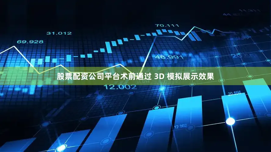 股票配资公司平台术前通过 3D 模拟展示效果