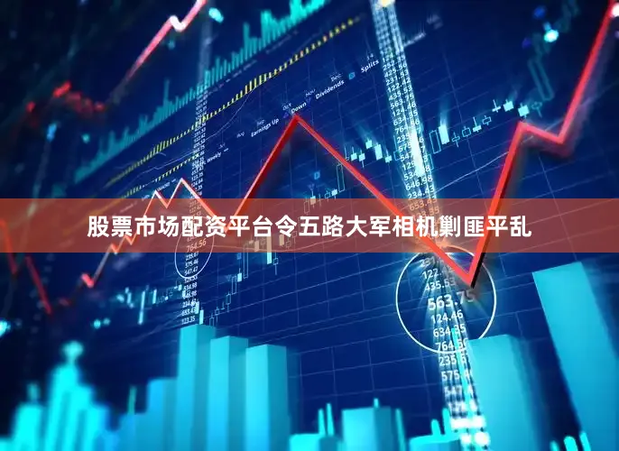 股票市场配资平台令五路大军相机剿匪平乱