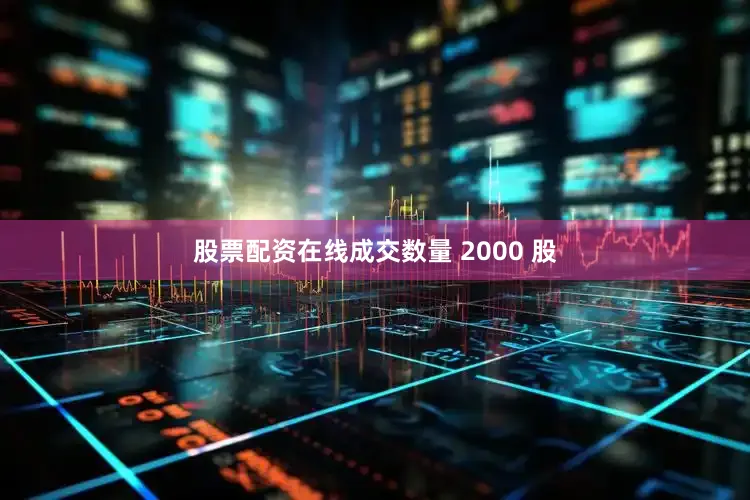 股票配资在线成交数量 2000 股