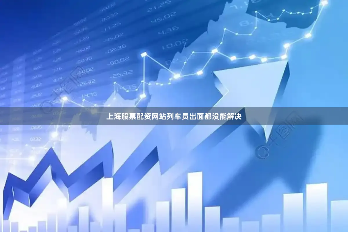 上海股票配资网站列车员出面都没能解决