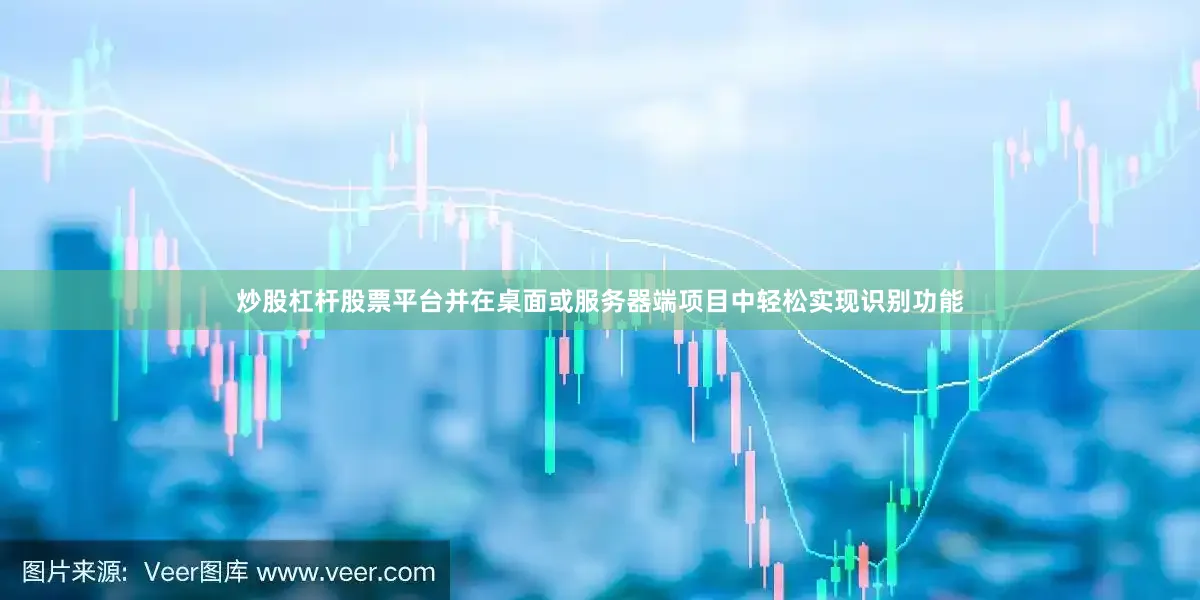 炒股杠杆股票平台并在桌面或服务器端项目中轻松实现识别功能