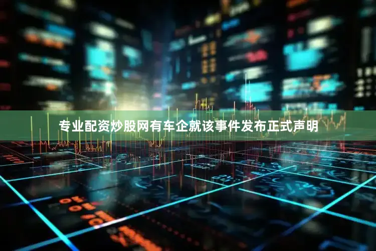 专业配资炒股网有车企就该事件发布正式声明