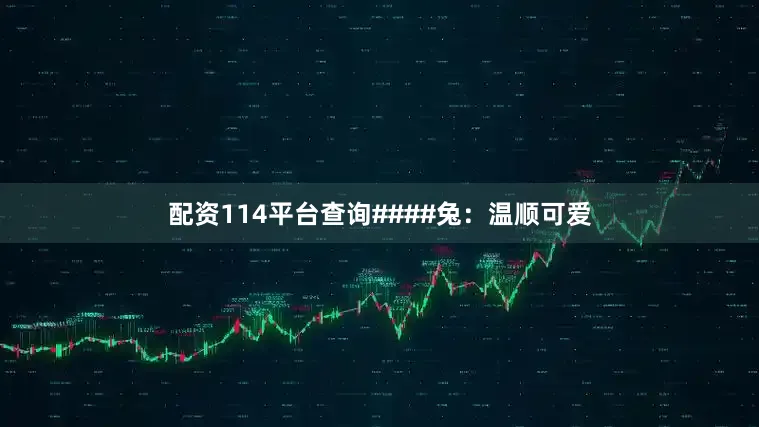 配资114平台查询####兔：温顺可爱