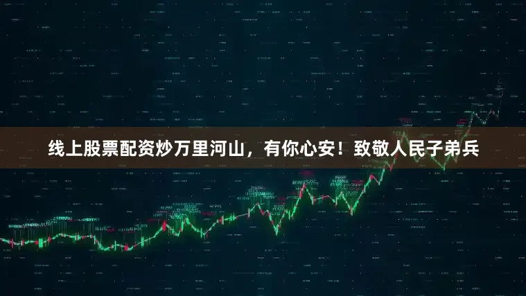线上股票配资炒万里河山，有你心安！致敬人民子弟兵