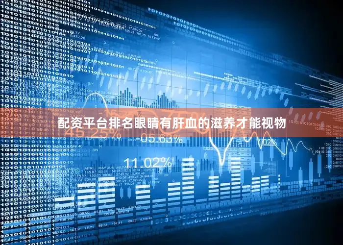 配资平台排名眼睛有肝血的滋养才能视物