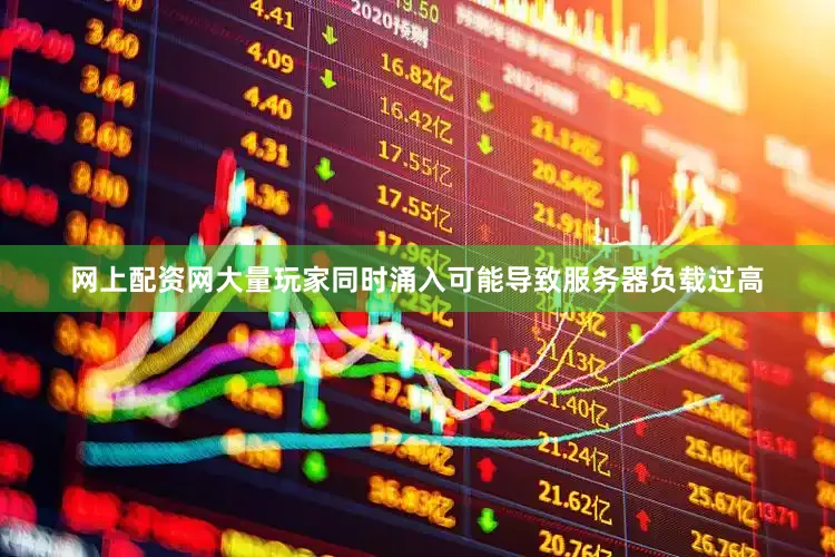 网上配资网大量玩家同时涌入可能导致服务器负载过高