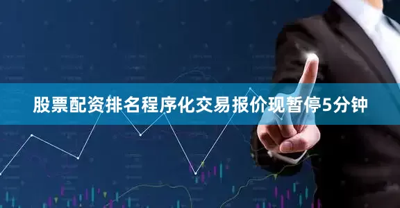 股票配资排名程序化交易报价现暂停5分钟