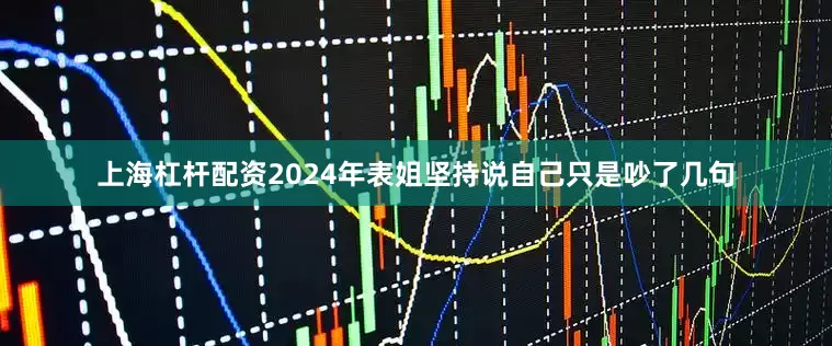 上海杠杆配资2024年表姐坚持说自己只是吵了几句
