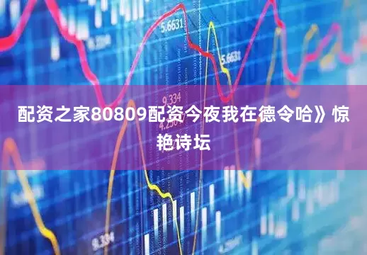 配资之家80809配资今夜我在德令哈》惊艳诗坛