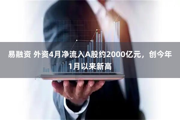 易融资 外资4月净流入A股约2000亿元，创今年1月以来新高